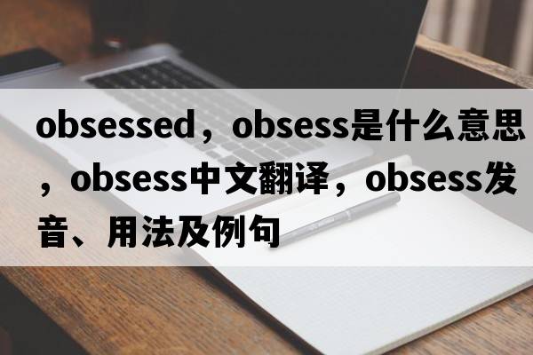 obsessed，obsess是什么意思，obsess中文翻譯，obsess發(fā)音、用法及例句
