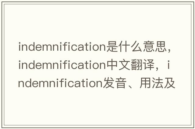 indemnification是什么意思，indemnification中文翻譯，indemnification發(fā)音、用法及例句