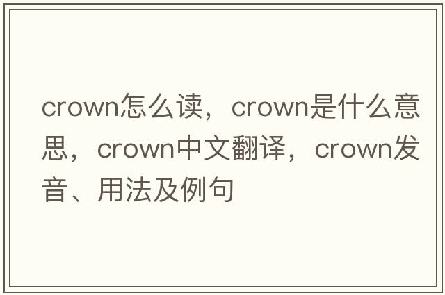 crown怎么讀，crown是什么意思，crown中文翻譯，crown發(fā)音、用法及例句
