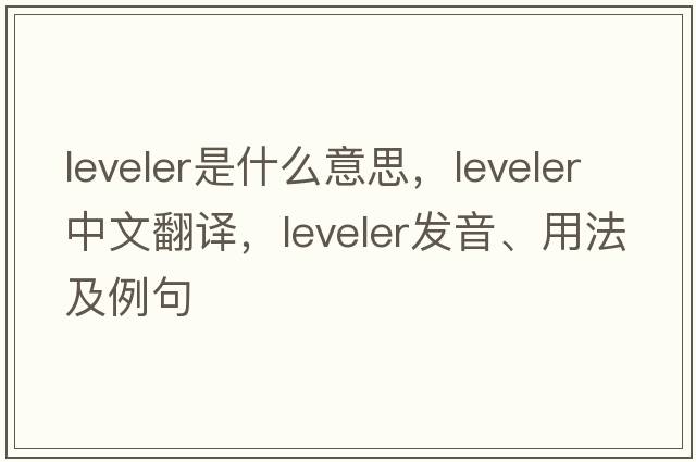 leveler是什么意思，leveler中文翻譯，leveler發(fā)音、用法及例句