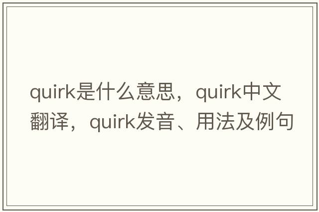 quirk是什么意思，quirk中文翻譯，quirk發(fā)音、用法及例句