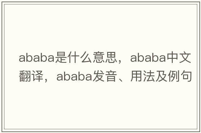 Ababa是什么意思，Ababa中文翻譯，Ababa發(fā)音、用法及例句
