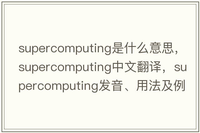 supercomputing是什么意思，supercomputing中文翻譯，supercomputing發(fā)音、用法及例句
