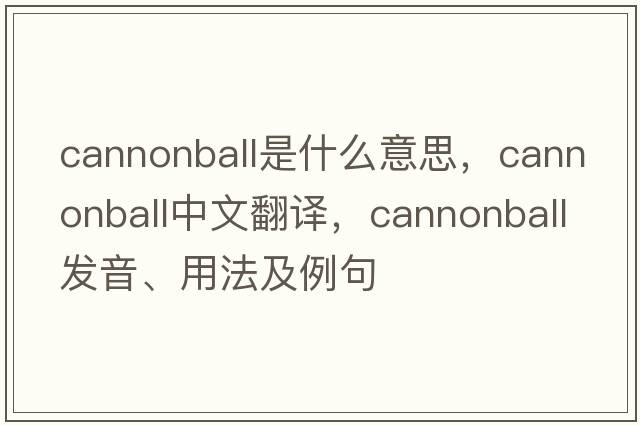 cannonball是什么意思，cannonball中文翻譯，cannonball發(fā)音、用法及例句