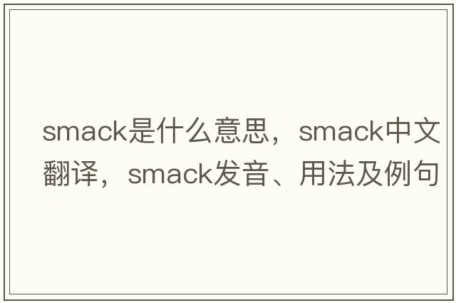smack是什么意思，smack中文翻譯，smack發(fā)音、用法及例句