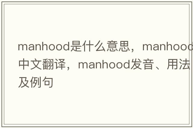 manhood是什么意思，manhood中文翻譯，manhood發(fā)音、用法及例句
