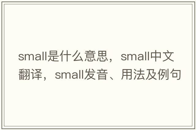 small是什么意思，small中文翻譯，small發(fā)音、用法及例句