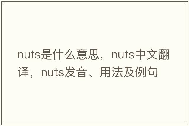 nuts是什么意思，nuts中文翻譯，nuts發(fā)音、用法及例句