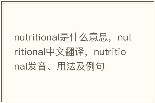 nutritional是什么意思，nutritional中文翻譯，nutritional發(fā)音、用法及例句