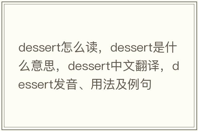 dessert怎么讀，dessert是什么意思，dessert中文翻譯，dessert發(fā)音、用法及例句