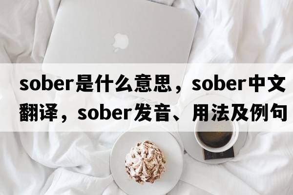 sober是什么意思，sober中文翻譯，sober發(fā)音、用法及例句