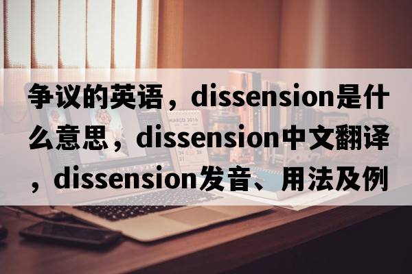 爭議的英語，dissension是什么意思，dissension中文翻譯，dissension發(fā)音、用法及例句