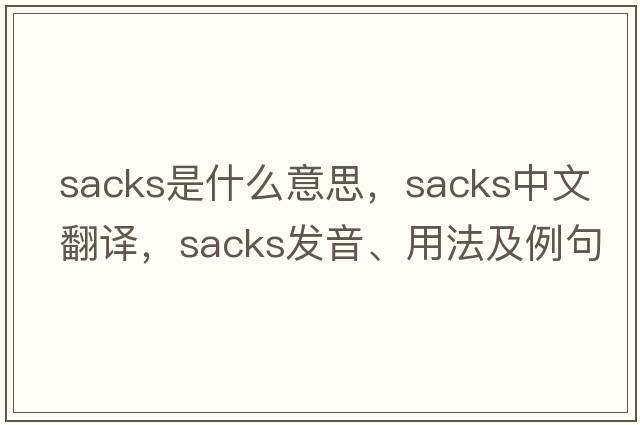 sacks是什么意思，sacks中文翻譯，sacks發(fā)音、用法及例句
