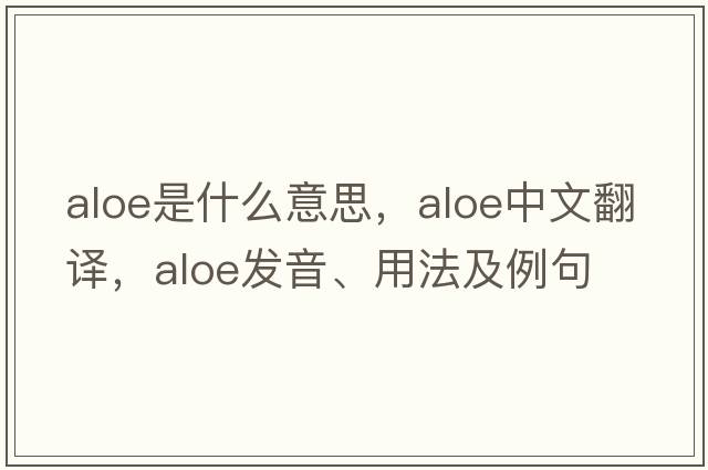 aloe是什么意思，aloe中文翻譯，aloe發(fā)音、用法及例句