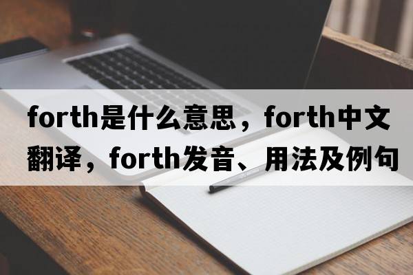 forth是什么意思，forth中文翻譯，forth發(fā)音、用法及例句
