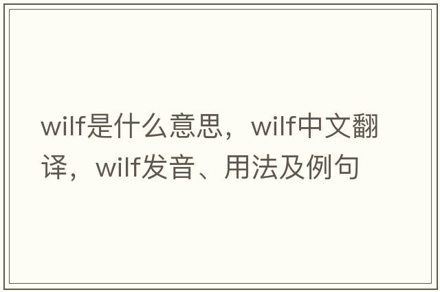 Wilf是什么意思，Wilf中文翻譯，Wilf發(fā)音、用法及例句