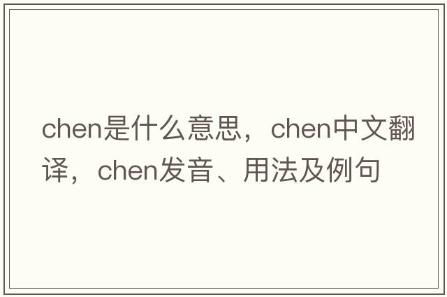 chen是什么意思，chen中文翻譯，chen發(fā)音、用法及例句