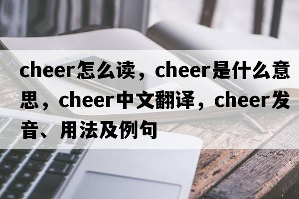 cheer怎么讀，cheer是什么意思，cheer中文翻譯，cheer發(fā)音、用法及例句