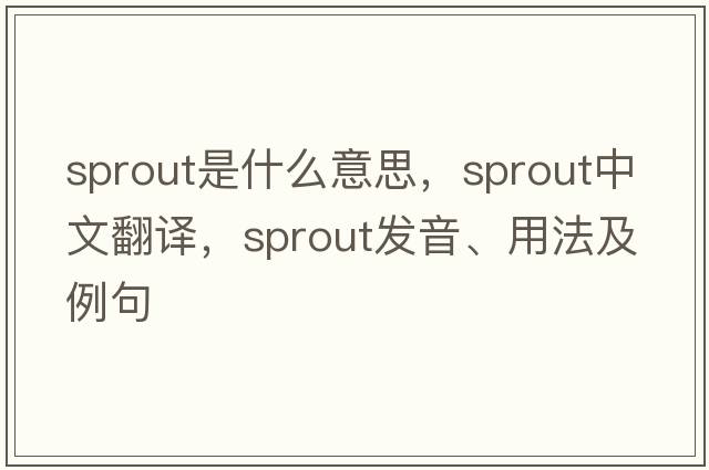 sprout是什么意思，sprout中文翻譯，sprout發(fā)音、用法及例句