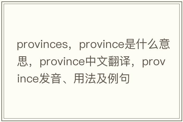 provinces，province是什么意思，province中文翻譯，province發(fā)音、用法及例句