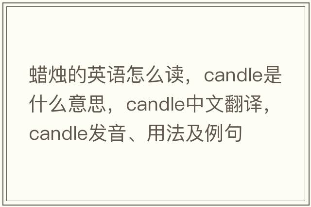 蠟燭的英語怎么讀，candle是什么意思，candle中文翻譯，candle發(fā)音、用法及例句