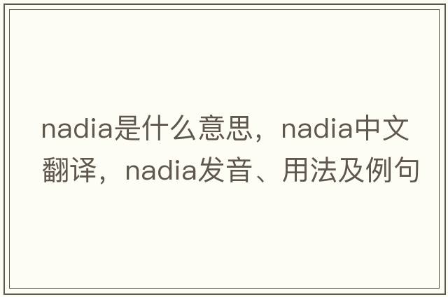 nadia是什么意思，nadia中文翻譯，nadia發(fā)音、用法及例句