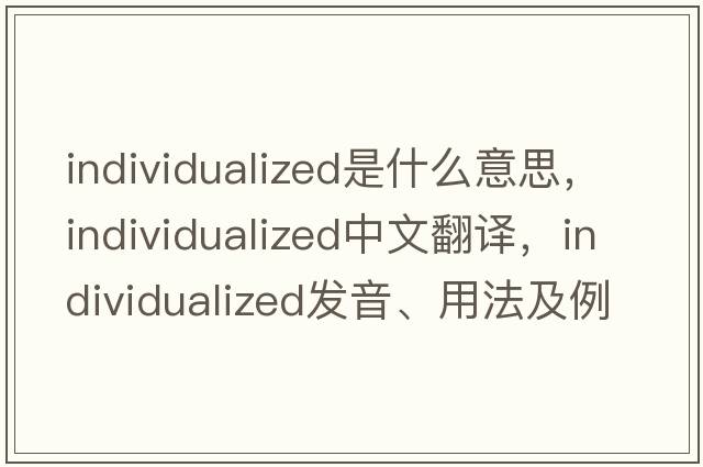 individualized是什么意思，individualized中文翻譯，individualized發(fā)音、用法及例句