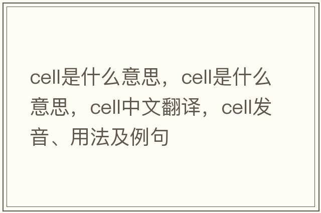 cell是什么意思，cell是什么意思，cell中文翻譯，cell發(fā)音、用法及例句