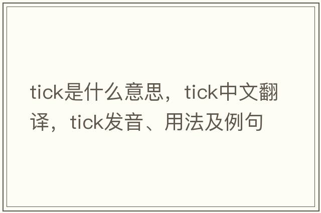 tick是什么意思，tick中文翻譯，tick發(fā)音、用法及例句