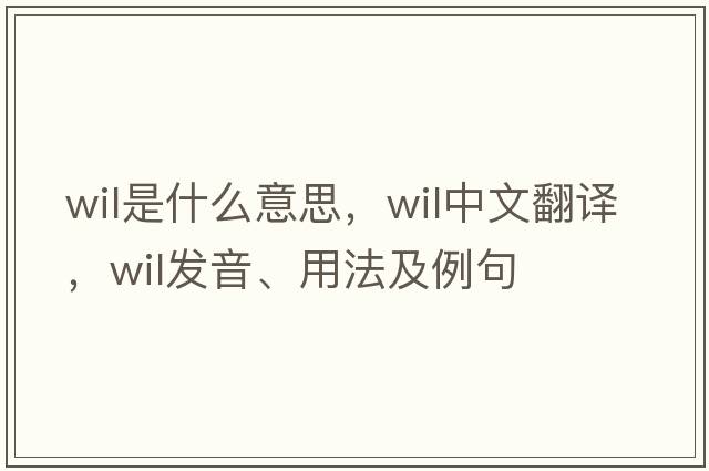 wil是什么意思，wil中文翻譯，wil發(fā)音、用法及例句
