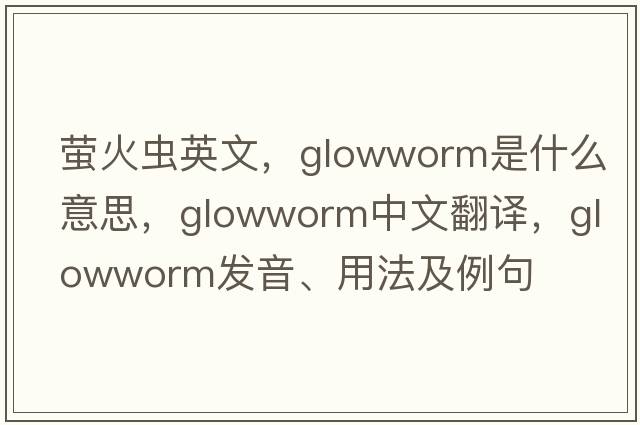 螢火蟲英文，glowworm是什么意思，glowworm中文翻譯，glowworm發(fā)音、用法及例句