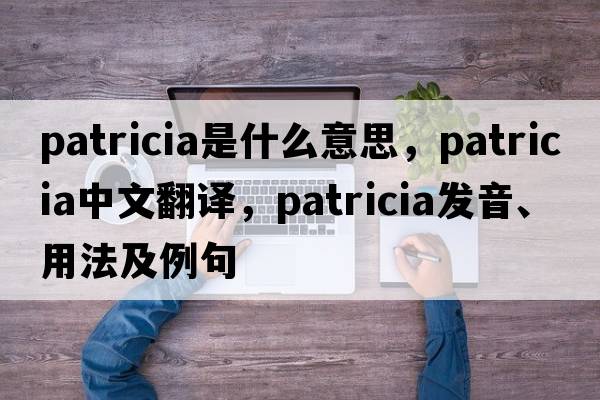 patricia是什么意思，patricia中文翻譯，patricia發(fā)音、用法及例句