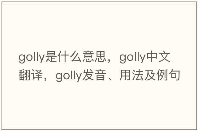 golly是什么意思，golly中文翻譯，golly發(fā)音、用法及例句