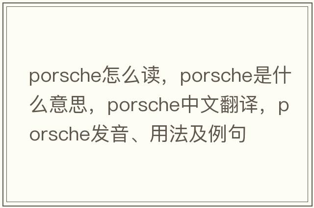 porsche怎么讀，porsche是什么意思，porsche中文翻譯，porsche發(fā)音、用法及例句