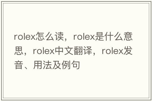 rolex怎么讀，rolex是什么意思，rolex中文翻譯，rolex發(fā)音、用法及例句