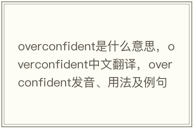 overconfident是什么意思，overconfident中文翻譯，overconfident發(fā)音、用法及例句