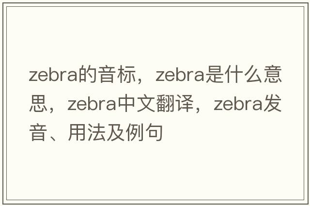 zebra的音標，zebra是什么意思，zebra中文翻譯，zebra發(fā)音、用法及例句