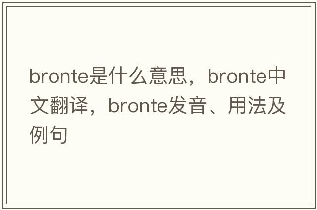 bronte是什么意思，bronte中文翻譯，bronte發(fā)音、用法及例句