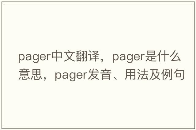 pager中文翻譯，pager是什么意思，pager發(fā)音、用法及例句