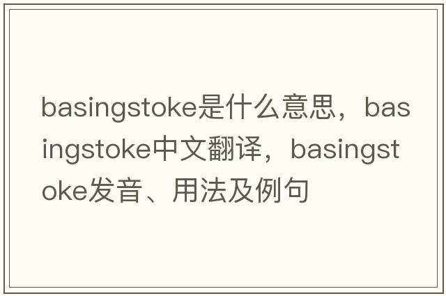 Basingstoke是什么意思，Basingstoke中文翻譯，Basingstoke發(fā)音、用法及例句