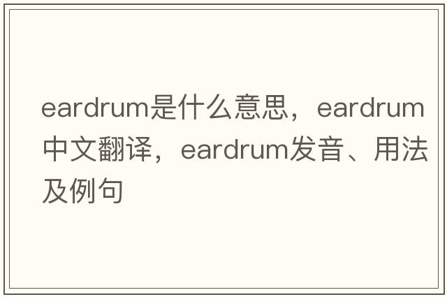 eardrum是什么意思，eardrum中文翻譯，eardrum發(fā)音、用法及例句