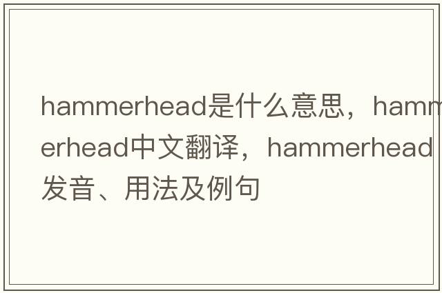 hammerhead是什么意思，hammerhead中文翻譯，hammerhead發(fā)音、用法及例句
