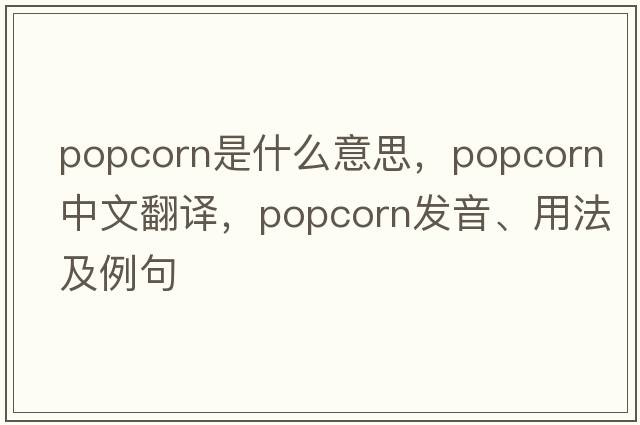 popcorn是什么意思，popcorn中文翻譯，popcorn發(fā)音、用法及例句