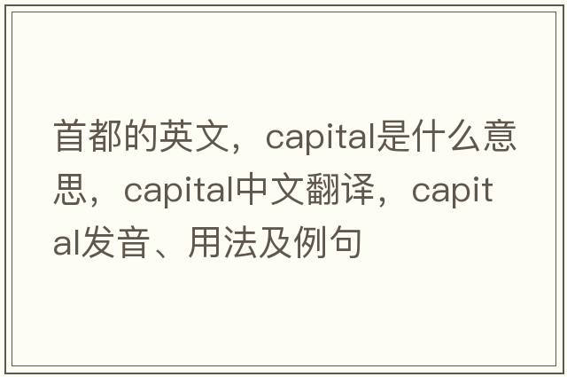 首都的英文，capital是什么意思，capital中文翻譯，capital發(fā)音、用法及例句