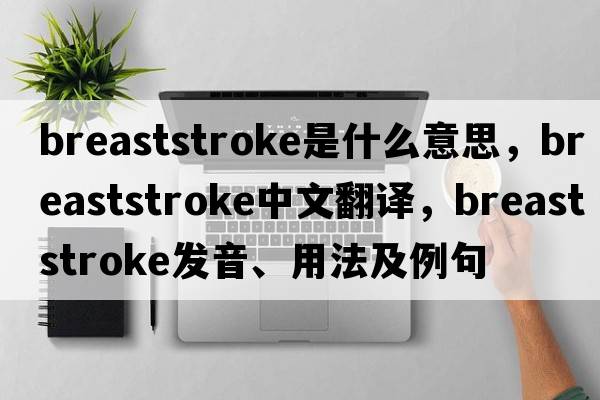 breaststroke是什么意思，breaststroke中文翻譯，breaststroke發(fā)音、用法及例句