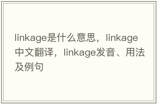linkage是什么意思，linkage中文翻譯，linkage發(fā)音、用法及例句