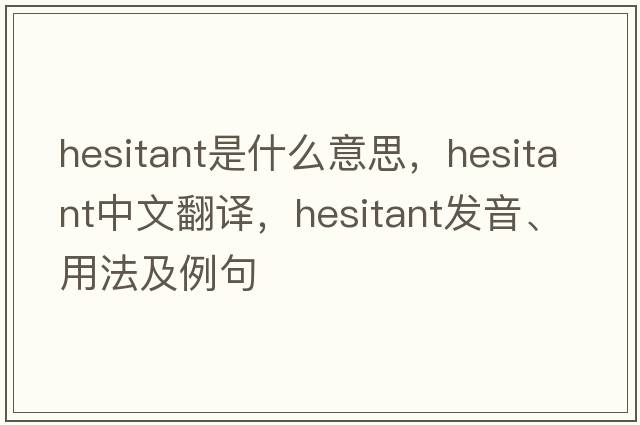 hesitant是什么意思，hesitant中文翻譯，hesitant發(fā)音、用法及例句