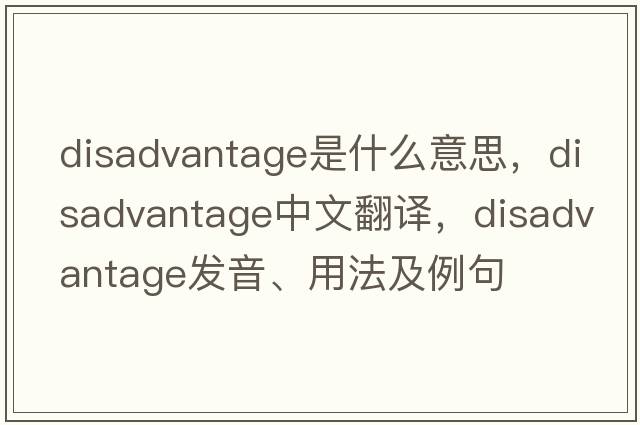 disadvantage是什么意思，disadvantage中文翻譯，disadvantage發(fā)音、用法及例句