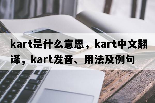 kart是什么意思，kart中文翻譯，kart發(fā)音、用法及例句