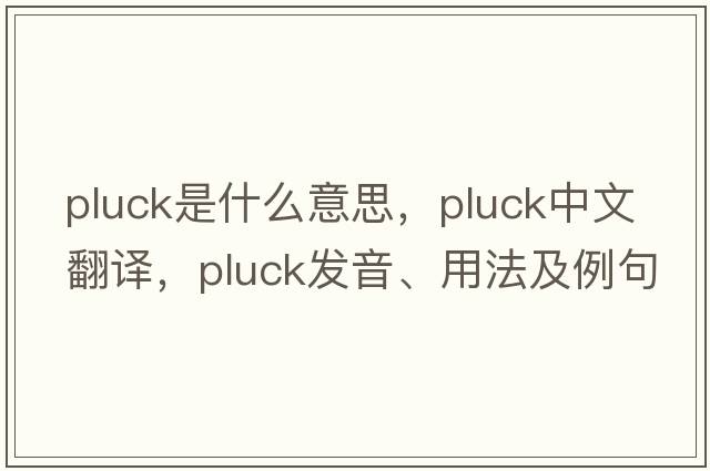 pluck是什么意思，pluck中文翻譯，pluck發(fā)音、用法及例句